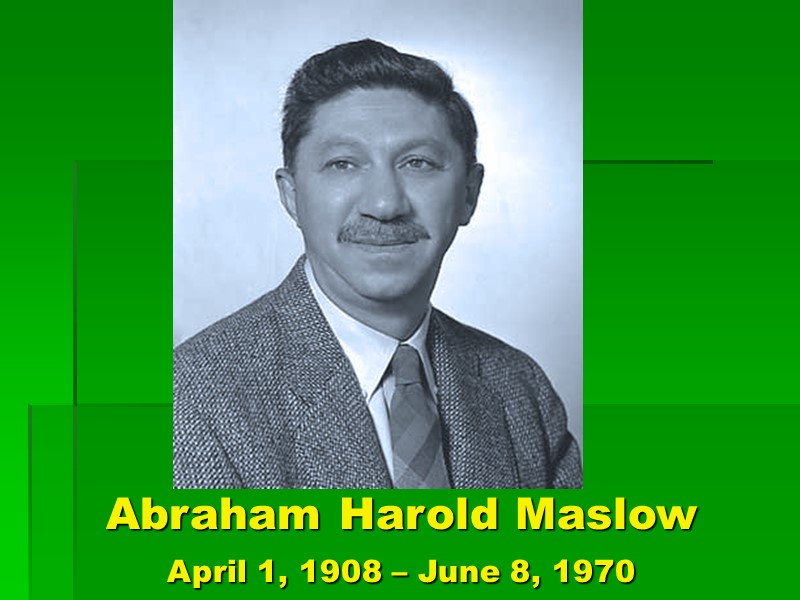 Abraham Harold Maslow April 1, 1908 – June 8, 1970